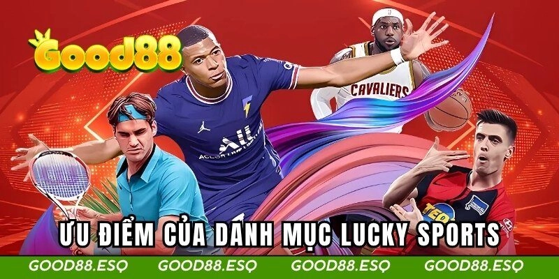 Lucky Sports - Địa Chỉ Cá Cược Đỉnh Cao Với Ưu Đãi Khủng 2 Những ưu điểm nổi bật của danh mục Lucky này