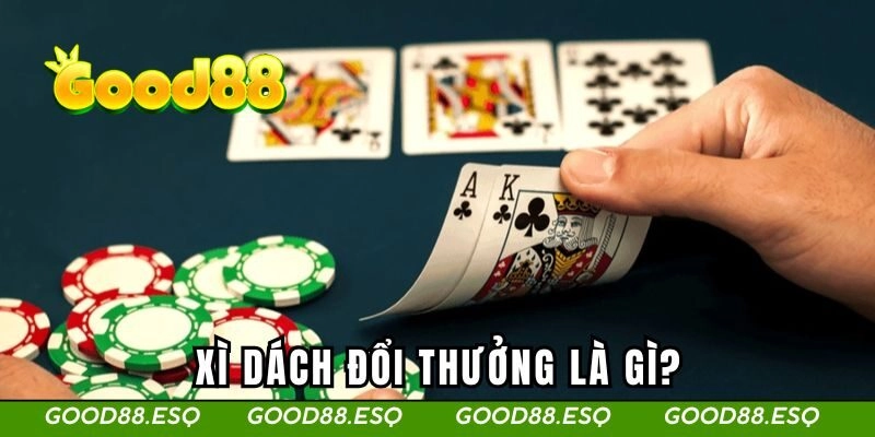Xì Dách Đổi Thưởng - Những Chiến Lược Giúp Tăng Cơ Hội Thắng 1 Xì dách đổi thưởng là gì?