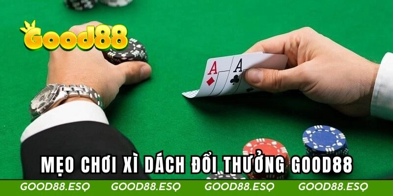 Xì Dách Đổi Thưởng - Những Chiến Lược Giúp Tăng Cơ Hội Thắng 2 Mẹo chơi xì dách GOOD88 dễ dàng chiến thắng